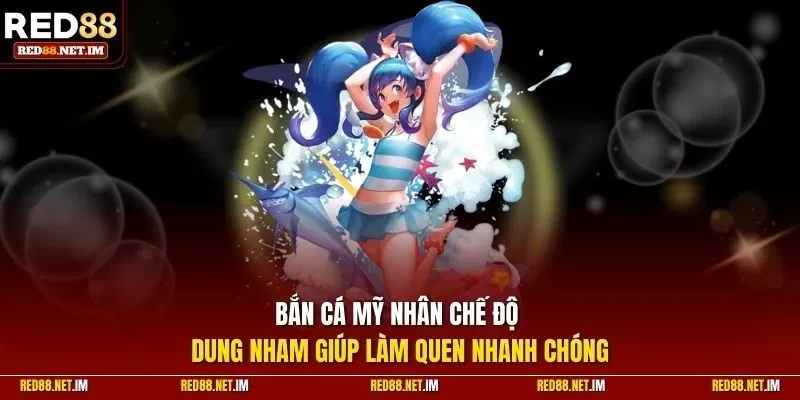 Bắn cá mỹ nhân chế độ dung nham giúp làm quen nhanh chóng