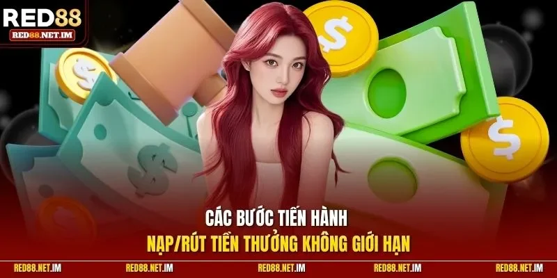 Các bước tiến hành nạp/rút tiền thưởng không giới hạn