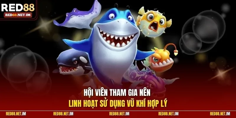 Hội viên tham gia nên linh hoạt sử dụng vũ khí hợp lý