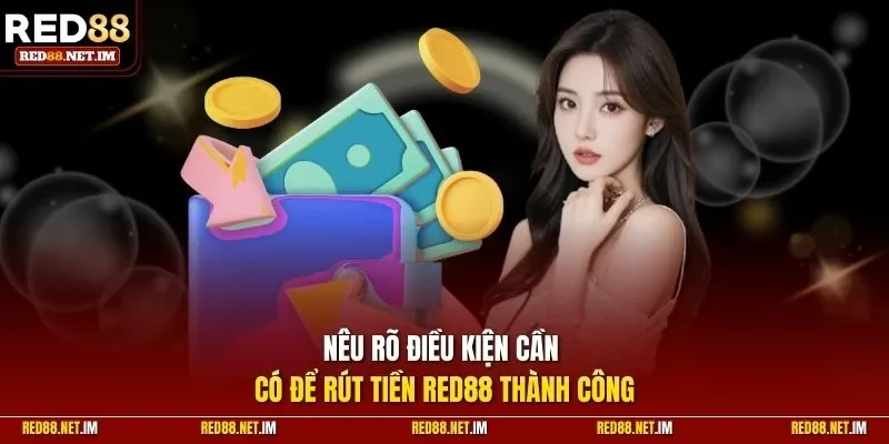 Nêu rõ điều kiện cần có để rút tiền RED88 thành công