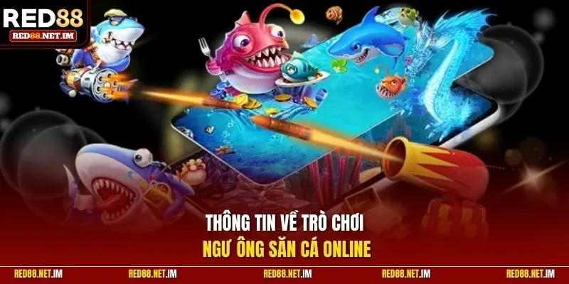 Thông tin về trò chơi ngư ông săn cá online