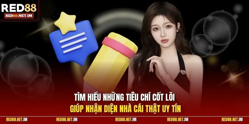 Tìm hiểu những tiêu chí cốt lõi giúp nhận diện nhà cái thật uy tín