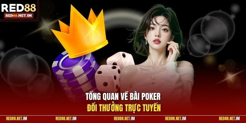 Tổng quan về bài Poker đổi thưởng trực tuyến
